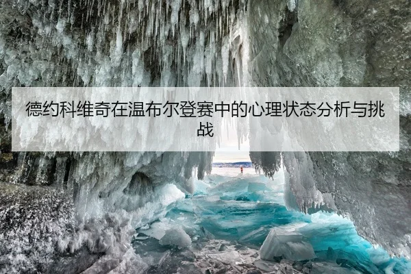 德约科维奇在温布尔登赛中的心理状态分析与挑战