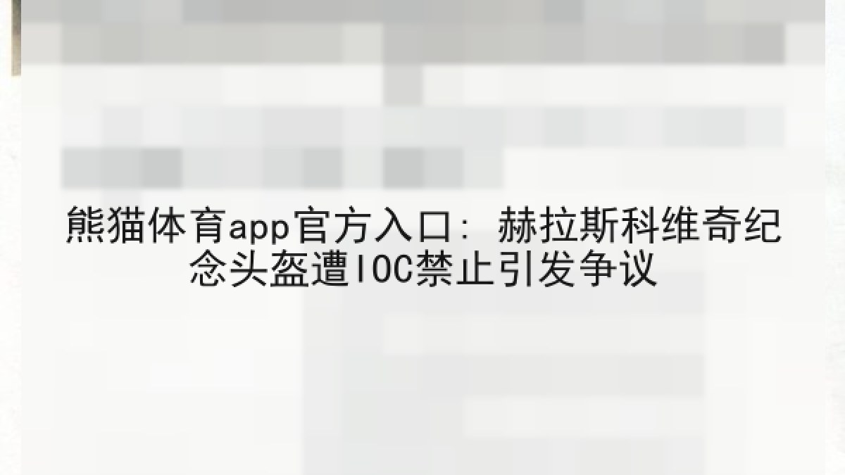 熊猫体育app官方入口: 赫拉斯科维奇纪念头盔遭IOC禁止引发争议