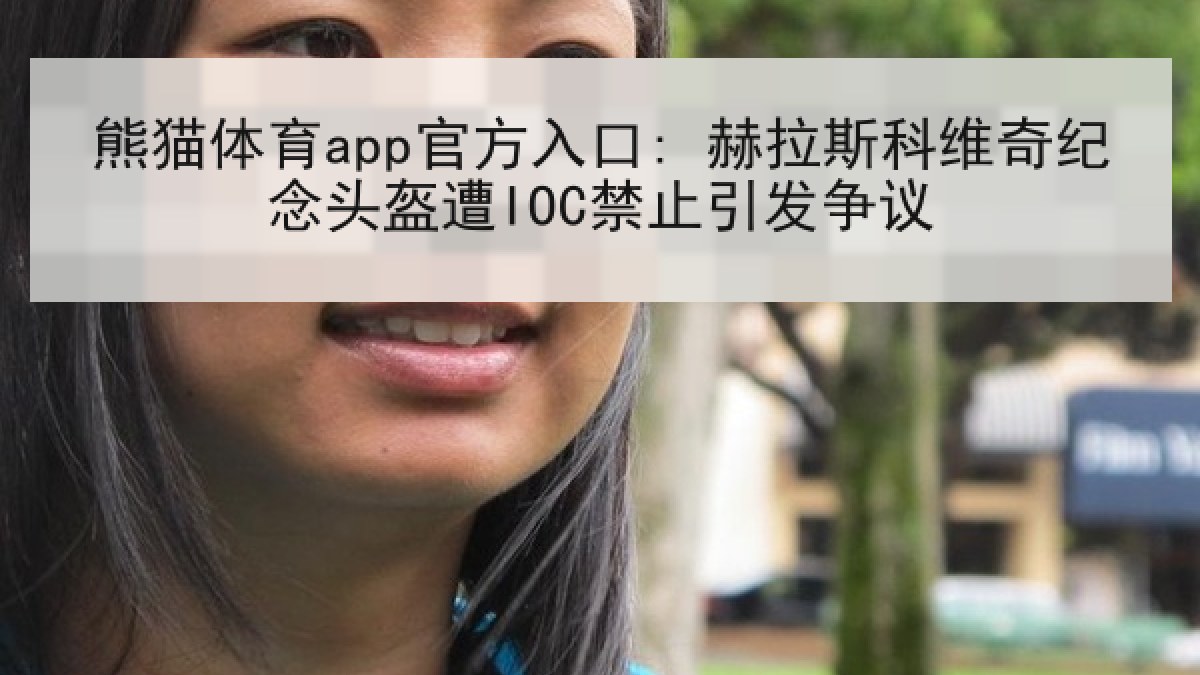 熊猫体育app官方入口: 赫拉斯科维奇纪念头盔遭IOC禁止引发争议